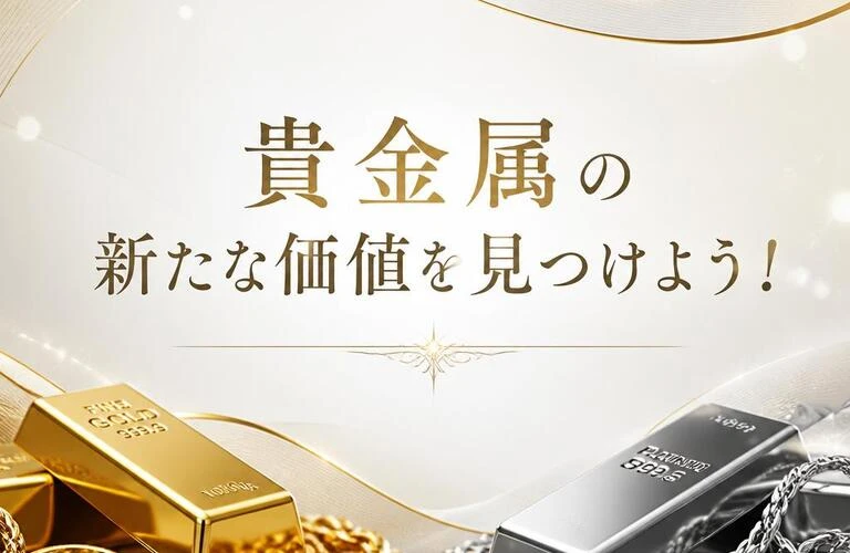 貴金属の新たな価値を見つけよう！