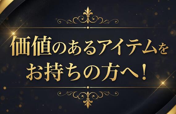価値のあるアイテムをお持ちの方へ！